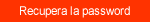 Se hai dimenticato la password e la vuoi recuperare clicca qui